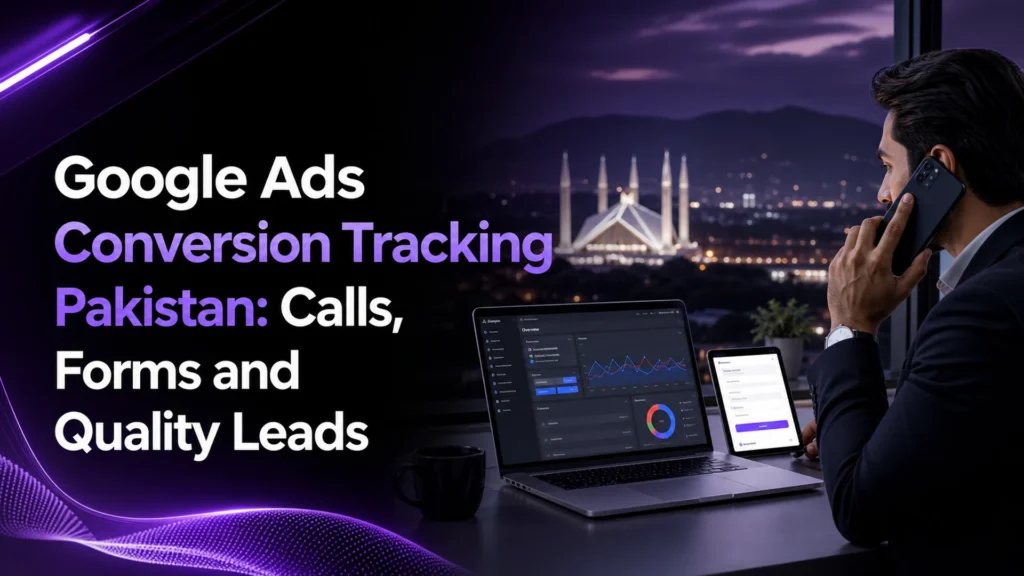 Google Ads conversion tracking Pakistan for calls forms and quality leads with Islamabad business dashboard