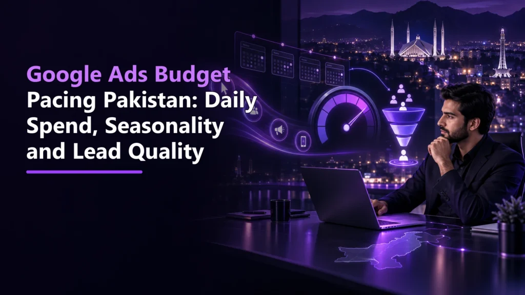 Google Ads Budget Pacing Pakistan: Daily Spend, Seasonality and Lead Quality featured image